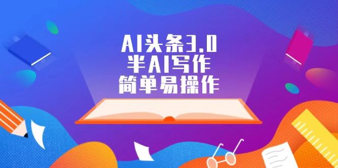 AI头条3.0，半AI写作，简单易操作COOY全球资源网-软件资源-干货分享-知识求知COOY全球资源网
